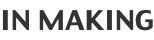 IN MAKING